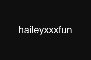 haileyxxxfun