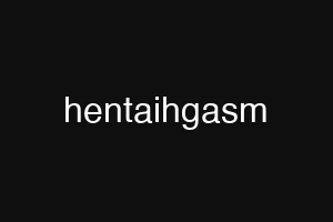 hentaihgasm