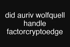 did auriv wolfquell handle factorcryptoedge