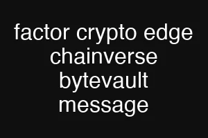 factor crypto edge chainverse bytevault message
