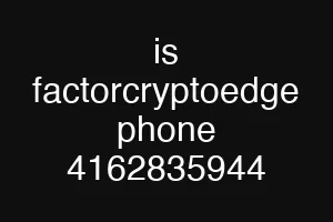 is factorcryptoedge phone 4162835944