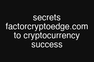 secrets factorcryptoedge.com to cryptocurrency success