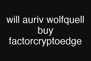 will auriv wolfquell buy factorcryptoedge